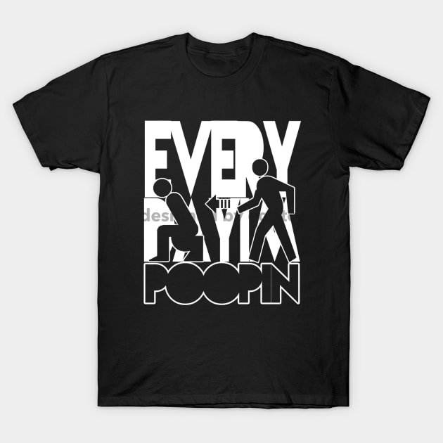 Everyday I'm Poop'in T-Shirt by eggtee_com